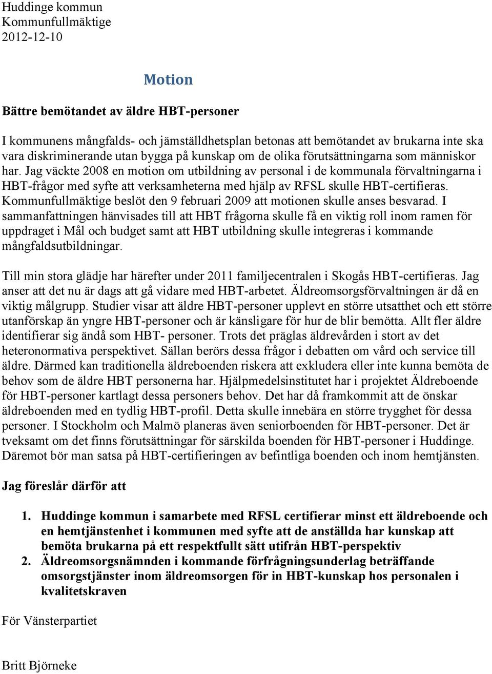 Jag väckte 2008 en motion om utbildning av personal i de kommunala förvaltningarna i HBT-frågor med syfte att verksamheterna med hjälp av RFSL skulle HBT-certifieras.