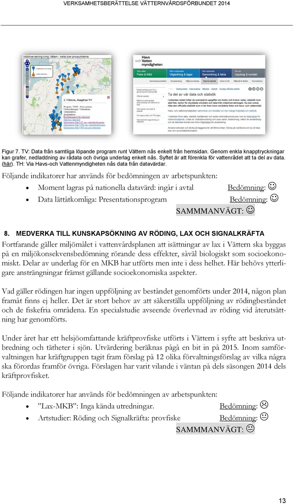 Moment lagras på nationella datavärd: ingår i avtal Bedömning: Data lättåtkomliga: Presentationsprogram Bedömning: 8.