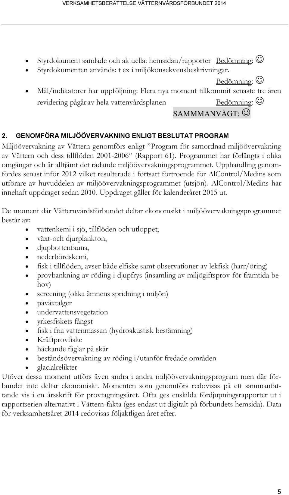 GENOMFÖRA MILJÖÖVERVAKNING ENLIGT BESLUTAT PROGRAM Miljöövervakning av Vättern genomförs enligt Program för samordnad miljöövervakning av Vättern och dess tillflöden 2001-2006 (Rapport 61).