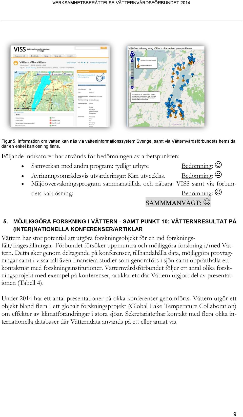 Bedömning: Miljöövervakningsprogram sammanställda och nåbara: VISS samt via förbundets kartlösning: Bedömning: 5.