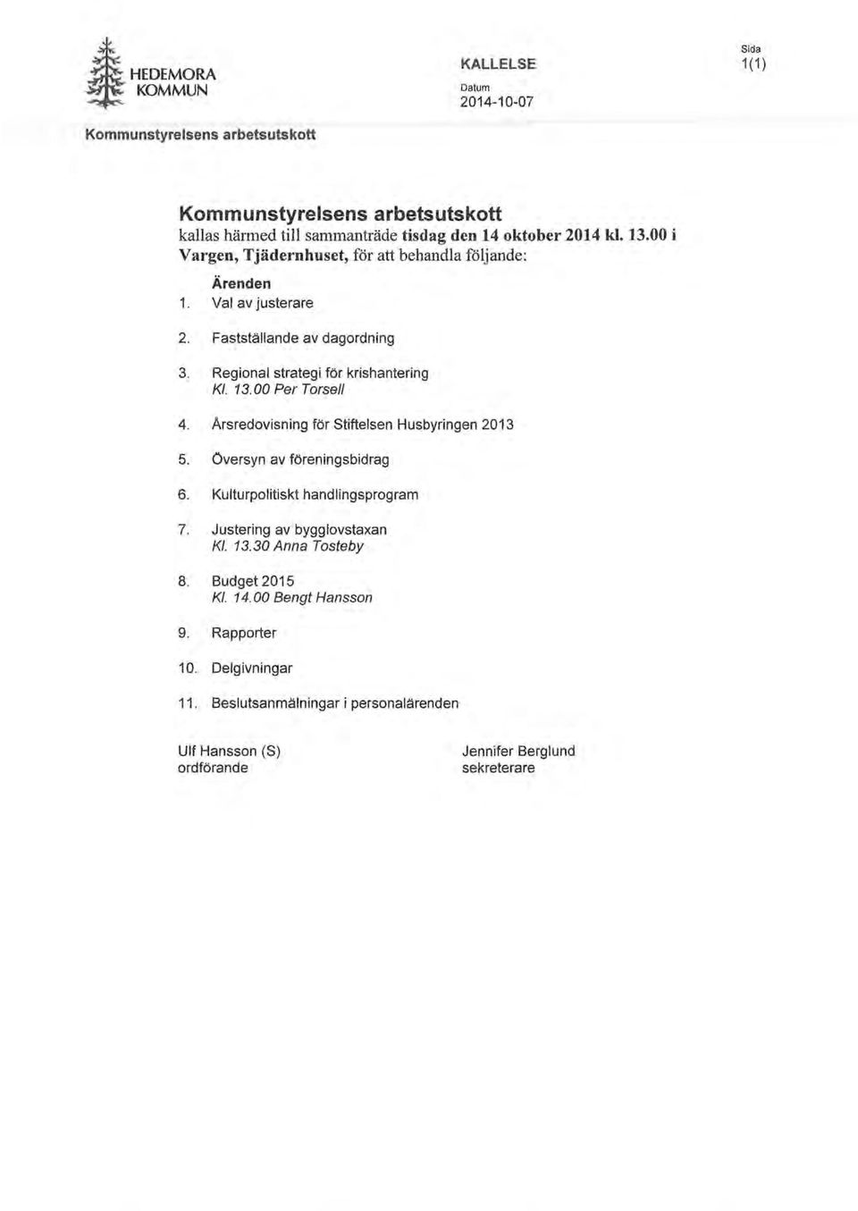 Arsredovisning för Stiftelsen Husbyringen 2013 5. Översyn av föreningsbidrag 6. Kulturpolitiskt handlingsprogram 7. Justering av bygglovstaxan Kl. 13.30 Anna Tosteby 8.