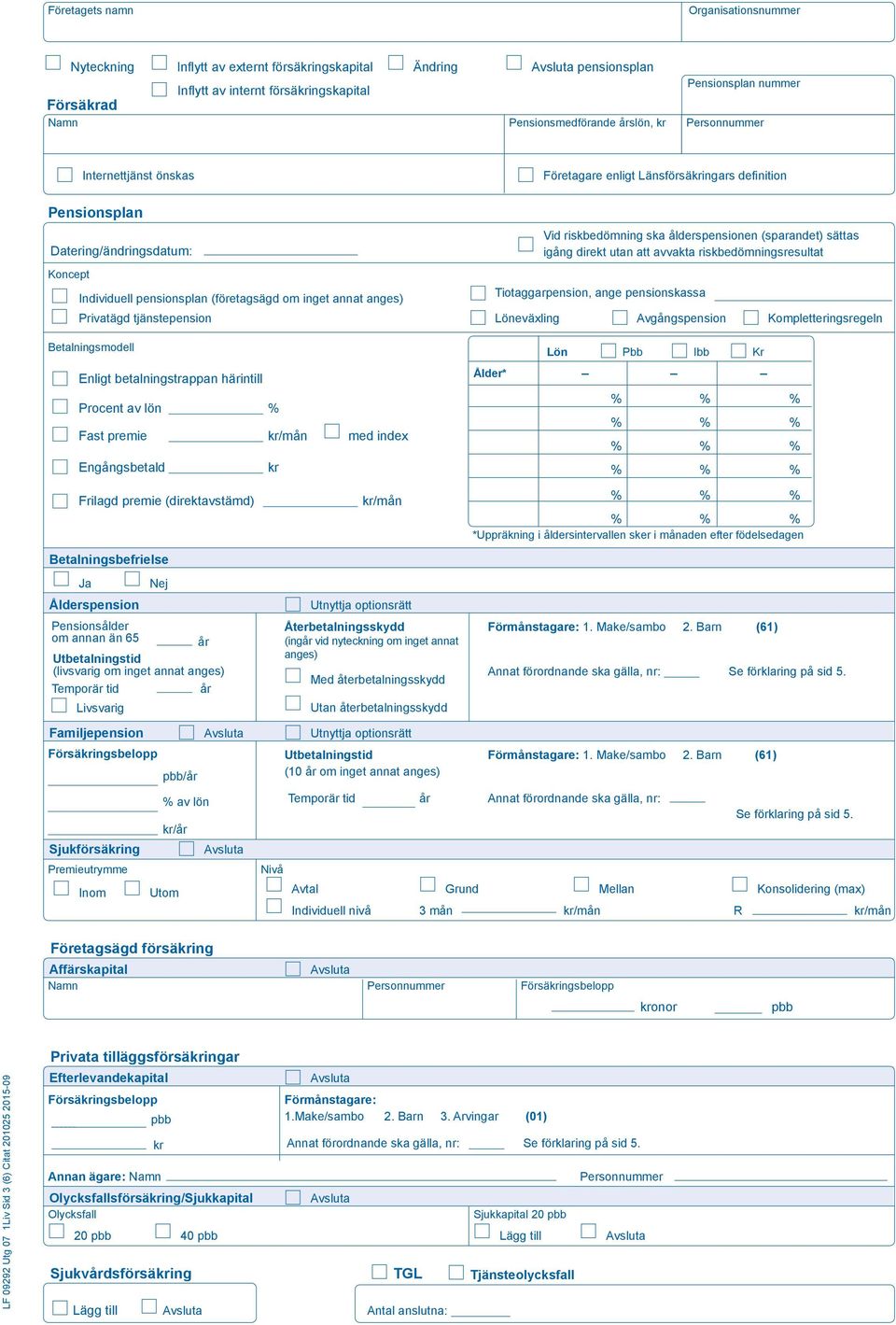 Länsförsäkringars definition Vid riskbedömning ska ålderspensionen (sparandet) sättas igång direkt utan att avvakta riskbedömningsresultat Tiotaggarpension, ange pensionskassa Löneväxling