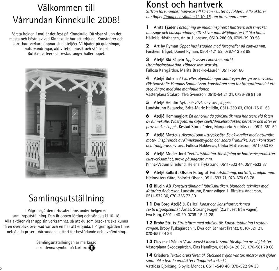 Samlingsutställning I Pilgrimsgården i Husaby finns under helgen en samlingsutställning. Den är öppen lördag och söndag kl 10-18.