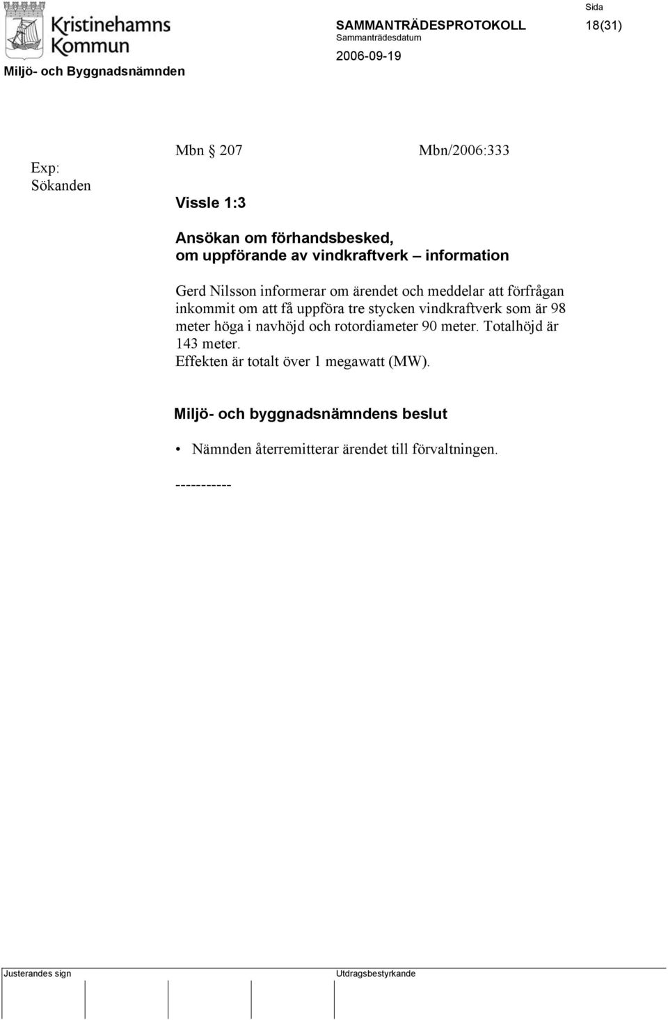 om att få uppföra tre stycken vindkraftverk som är 98 meter höga i navhöjd och rotordiameter 90 meter.