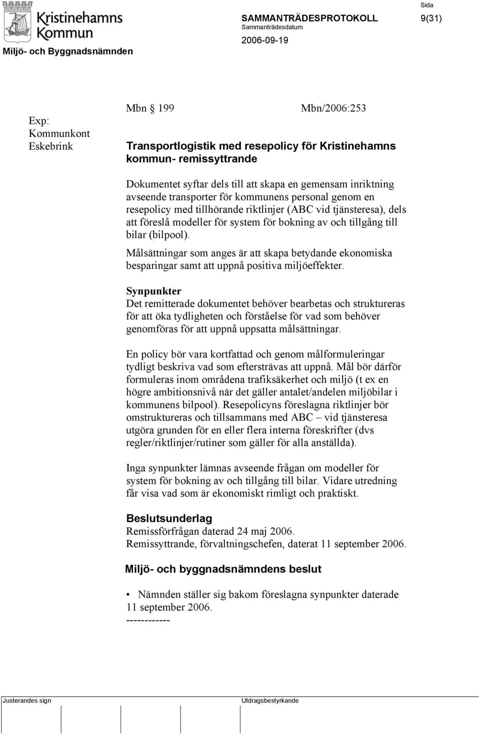 bilar (bilpool). Målsättningar som anges är att skapa betydande ekonomiska besparingar samt att uppnå positiva miljöeffekter.