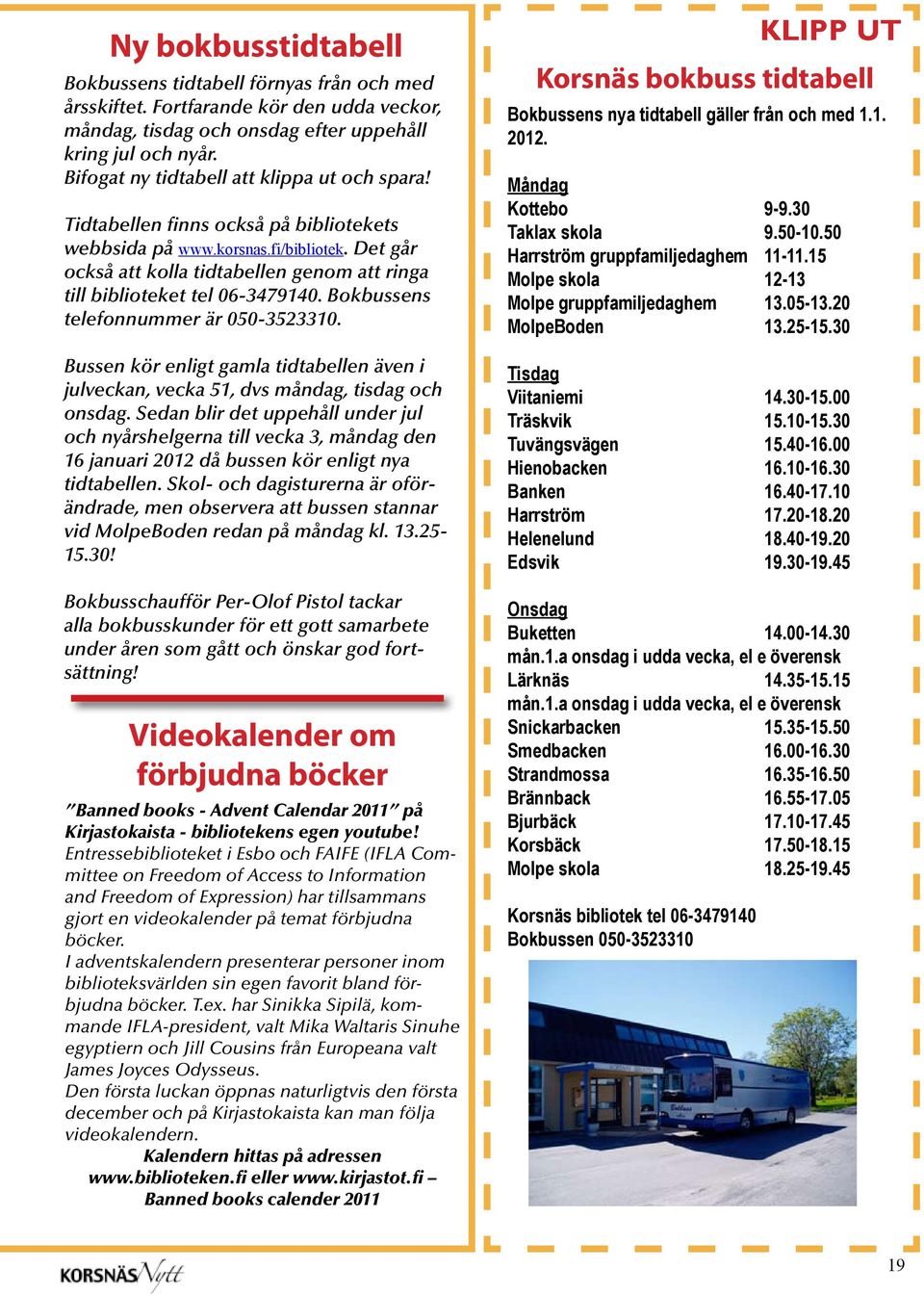 Det går också att kolla tidtabellen genom att ringa till biblioteket tel 06-3479140. Bokbussens telefonnummer är 050-3523310.