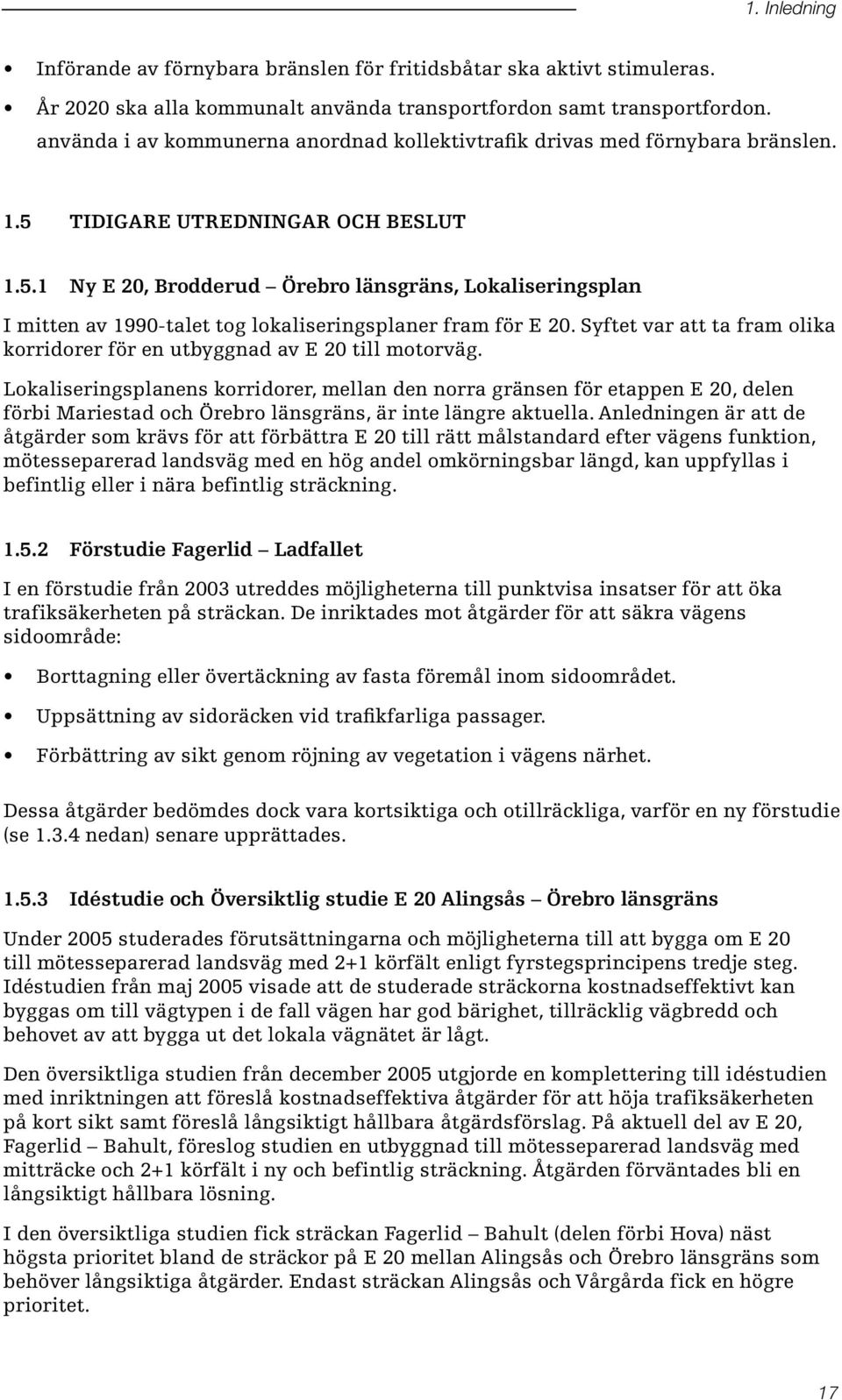 Tidigare utredningar och beslut 1.5.1 Ny E 20, Brodderud Örebro länsgräns, Lokaliseringsplan I mitten av 1990 talet tog lokaliseringsplaner fram för E 20.