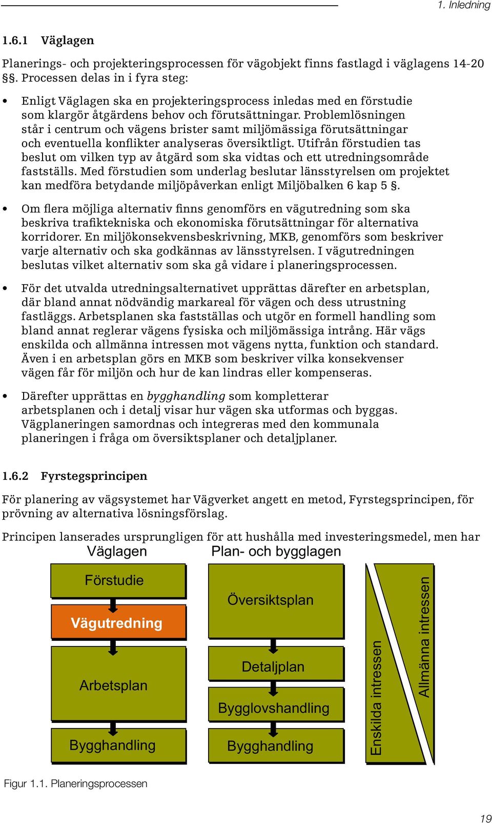 Problemlösningen står i centrum och vägens brister samt miljömässiga förutsättningar och eventuella konflikter analyseras översiktligt.