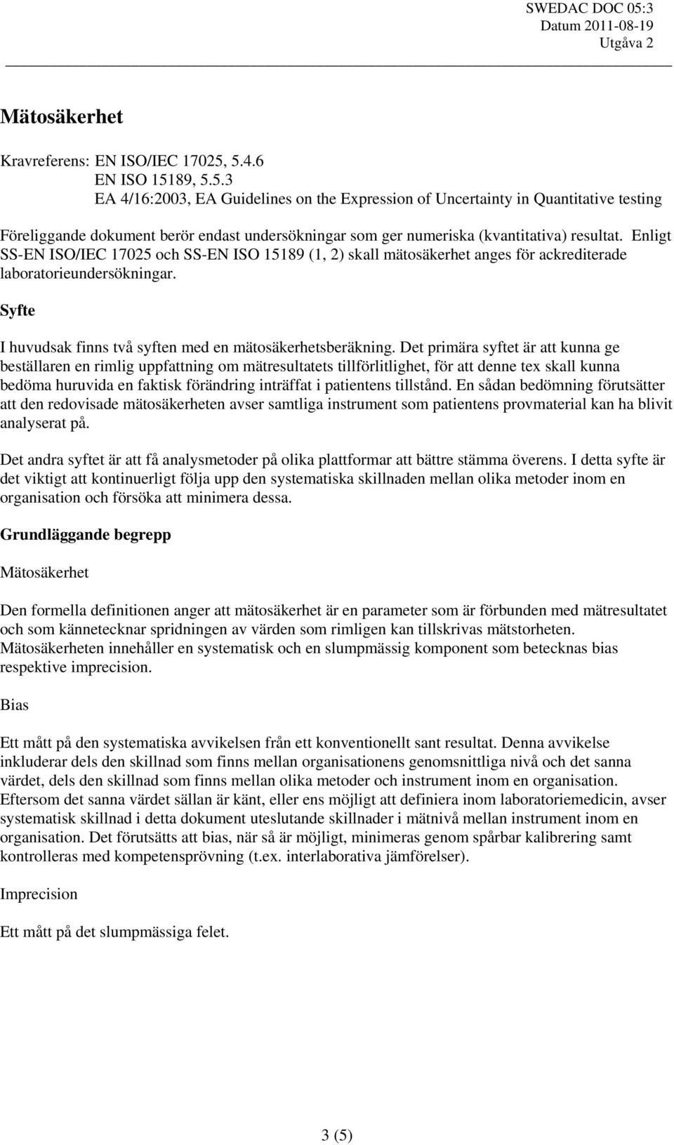 Enligt SS-EN ISO/IEC 17025 och SS-EN ISO 15189 (1, 2) skall mätosäkerhet anges för ackrediterade laboratorieundersökningar. Syfte I huvudsak finns två syften med en mätosäkerhetsberäkning.