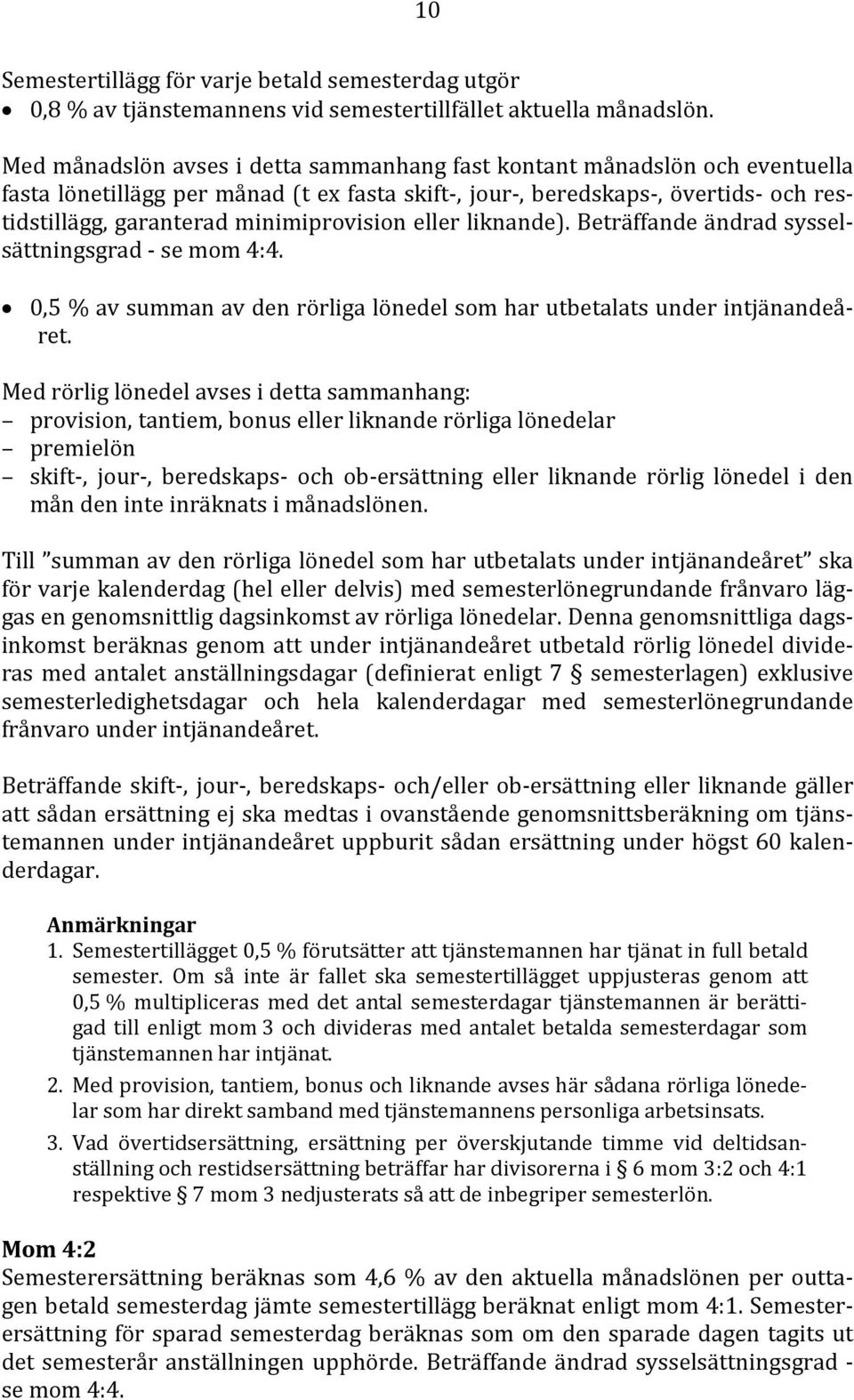 minimiprovision eller liknande). Beträffande ändrad sysselsättningsgrad - se mom 4:4. 0,5 % av summan av den rörliga lönedel som har utbetalats under intjänandeåret.