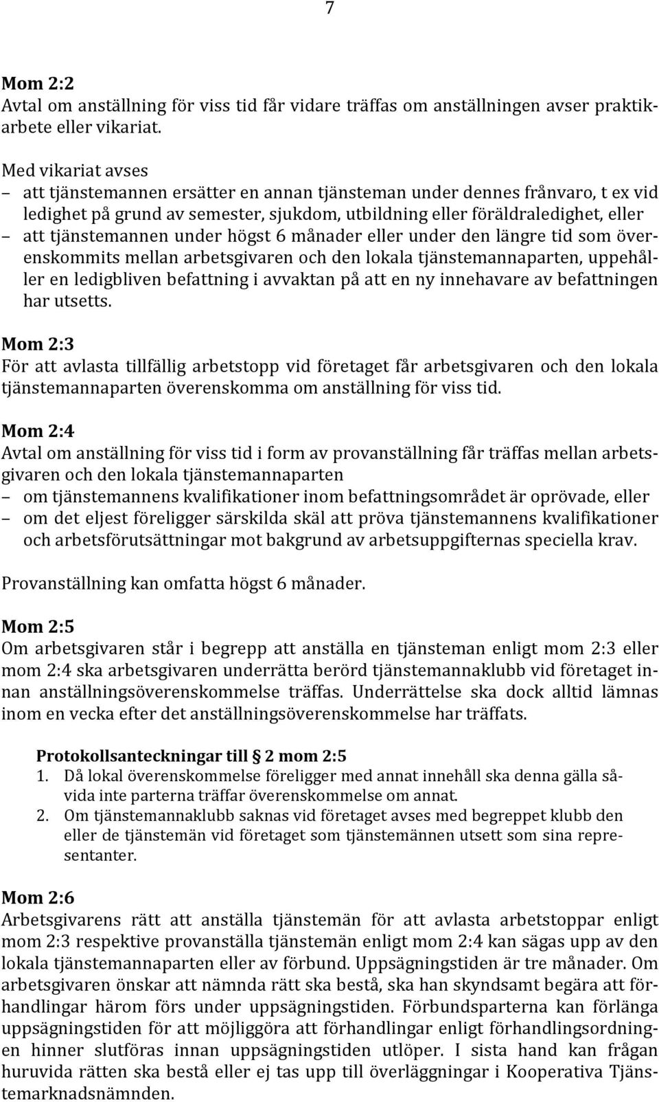 under högst 6 månader eller under den längre tid som överenskommits mellan arbetsgivaren och den lokala tjänstemannaparten, uppehåller en ledigbliven befattning i avvaktan på att en ny innehavare av