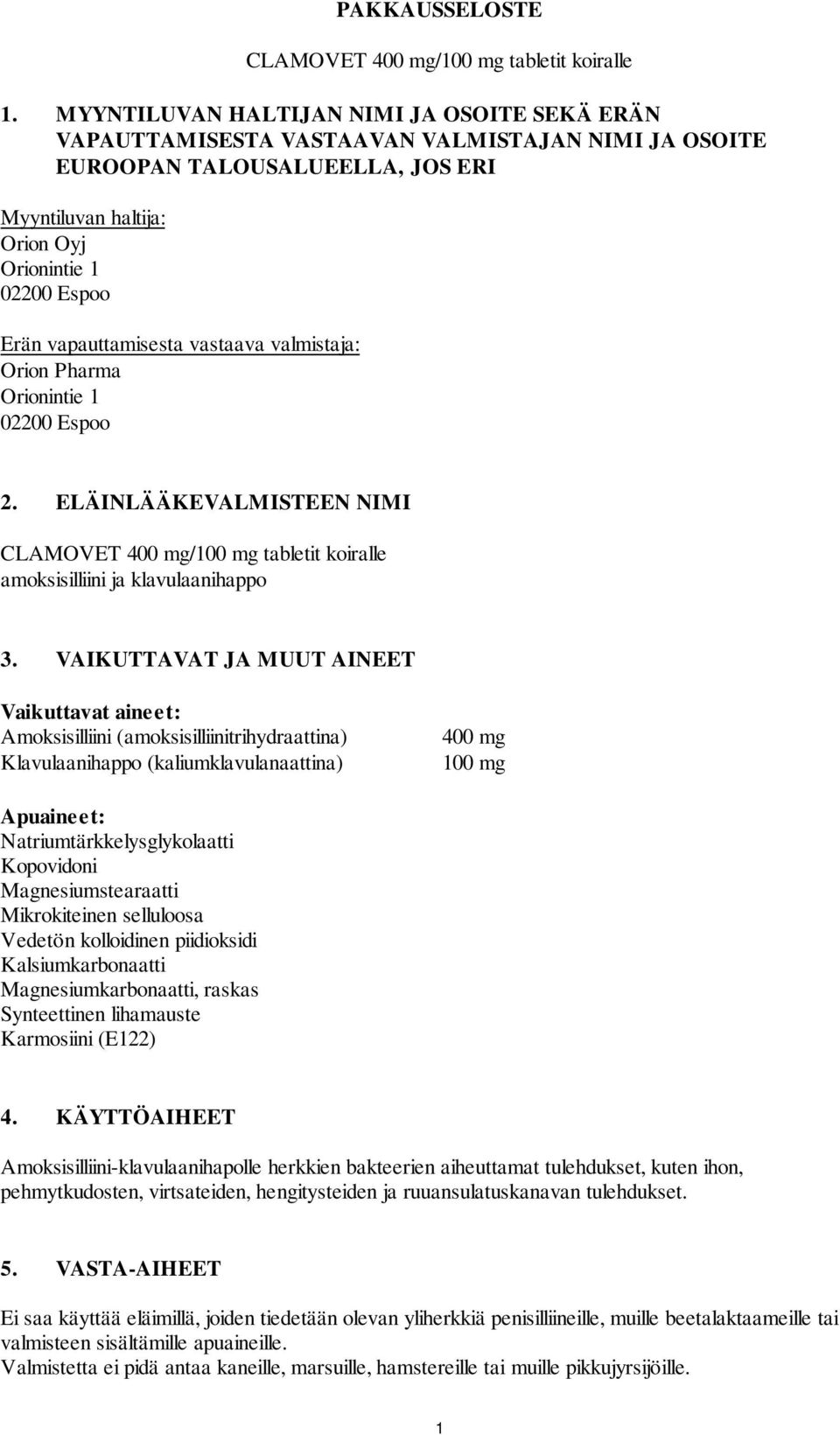 vapauttamisesta vastaava valmistaja: Orion Pharma Orionintie 1 02200 Espoo 2. ELÄINLÄÄKEVALMISTEEN NIMI CLAMOVET 400 mg/100 mg tabletit koiralle amoksisilliini ja klavulaanihappo 3.