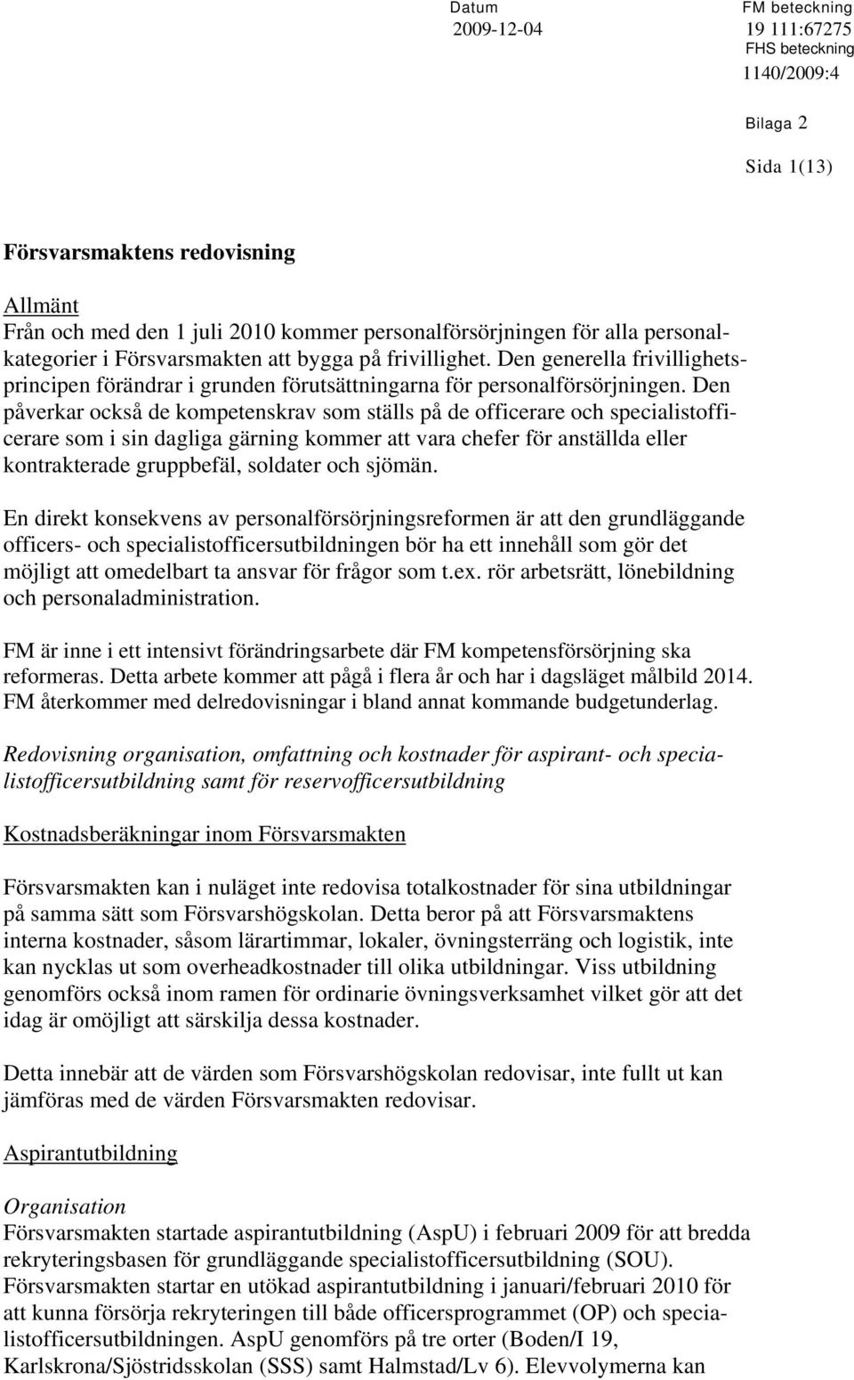 Den påverkar också de kompetenskrav som ställs på de officerare och specialistofficerare som i sin dagliga gärning kommer att vara chefer för anställda eller kontrakterade gruppbefäl, soldater och