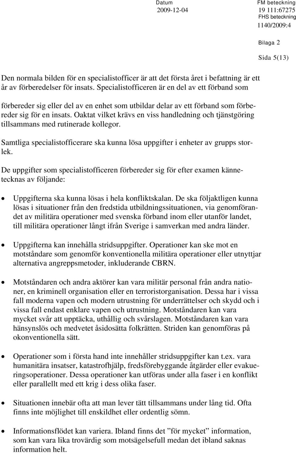 Oaktat vilket krävs en viss handledning och tjänstgöring tillsammans med rutinerade kollegor. Samtliga specialistofficerare ska kunna lösa uppgifter i enheter av grupps storlek.