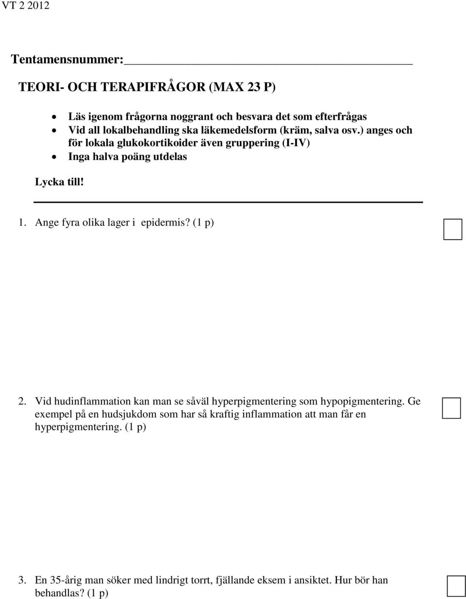 Ange fyra olika lager i epidermis? (1 p) 2. Vid hudinflammation kan man se såväl hyperpigmentering som hypopigmentering.