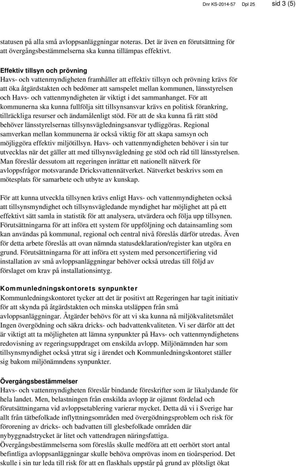 Havs- och vattenmyndigheten är viktigt i det sammanhanget. För att kommunerna ska kunna fullfölja sitt tillsynsansvar krävs en politisk förankring, tillräckliga resurser och ändamålenligt stöd.