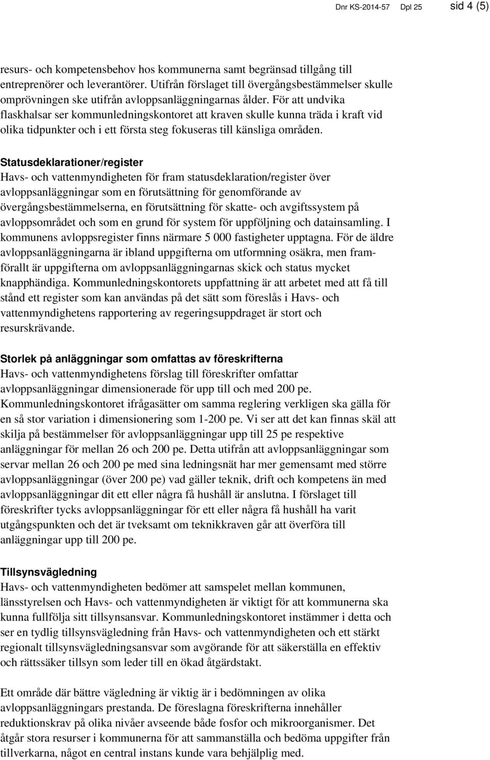 För att undvika flaskhalsar ser kommunledningskontoret att kraven skulle kunna träda i kraft vid olika tidpunkter och i ett första steg fokuseras till känsliga områden.