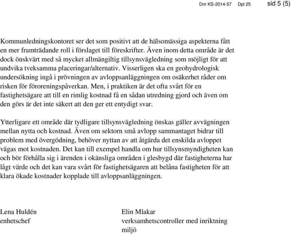 Visserligen ska en geohydrologisk undersökning ingå i prövningen av avloppsanläggningen om osäkerhet råder om risken för föroreningspåverkan.