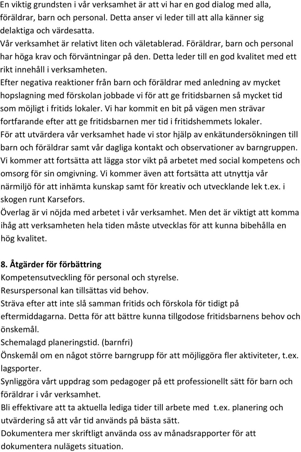 Efter negativa reaktioner från barn och föräldrar med anledning av mycket hopslagning med förskolan jobbade vi för att ge fritidsbarnen så mycket tid som möjligt i fritids lokaler.