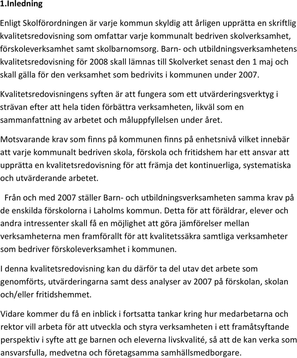 Kvalitetsredovisningens syften är att fungera som ett utvärderingsverktyg i strävan efter att hela tiden förbättra verksamheten, likväl som en sammanfattning av arbetet och måluppfyllelsen under året.