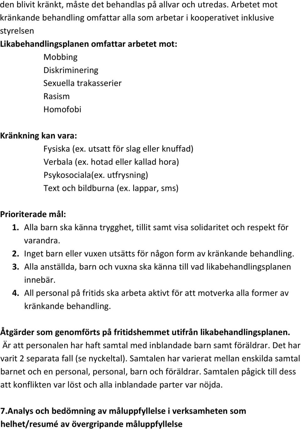 Kränkning kan vara: Fysiska (ex. utsatt för slag eller knuffad) Verbala (ex. hotad eller kallad hora) Psykosociala(ex. utfrysning) Text och bildburna (ex. lappar, sms) Prioriterade mål: 1.