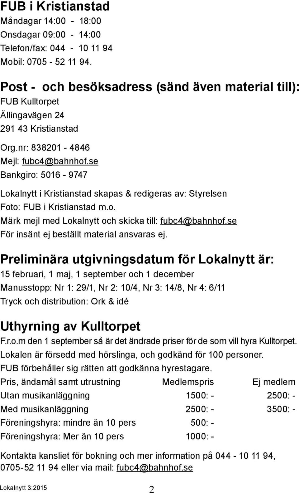 se Bankgiro: 5016-9747 Lokalnytt i Kristianstad skapas & redigeras av: Styrelsen Foto: FUB i Kristianstad m.o. Märk mejl med Lokalnytt och skicka till: fubc4@bahnhof.