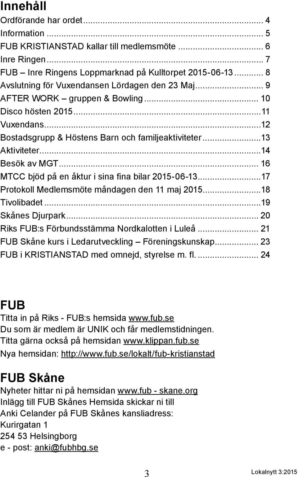 ..14 Besök av MGT... 16 MTCC bjöd på en åktur i sina fina bilar 2015-06-13...17 Protokoll Medlemsmöte måndagen den 11 maj 2015...18 Tivolibadet...19 Skånes Djurpark.