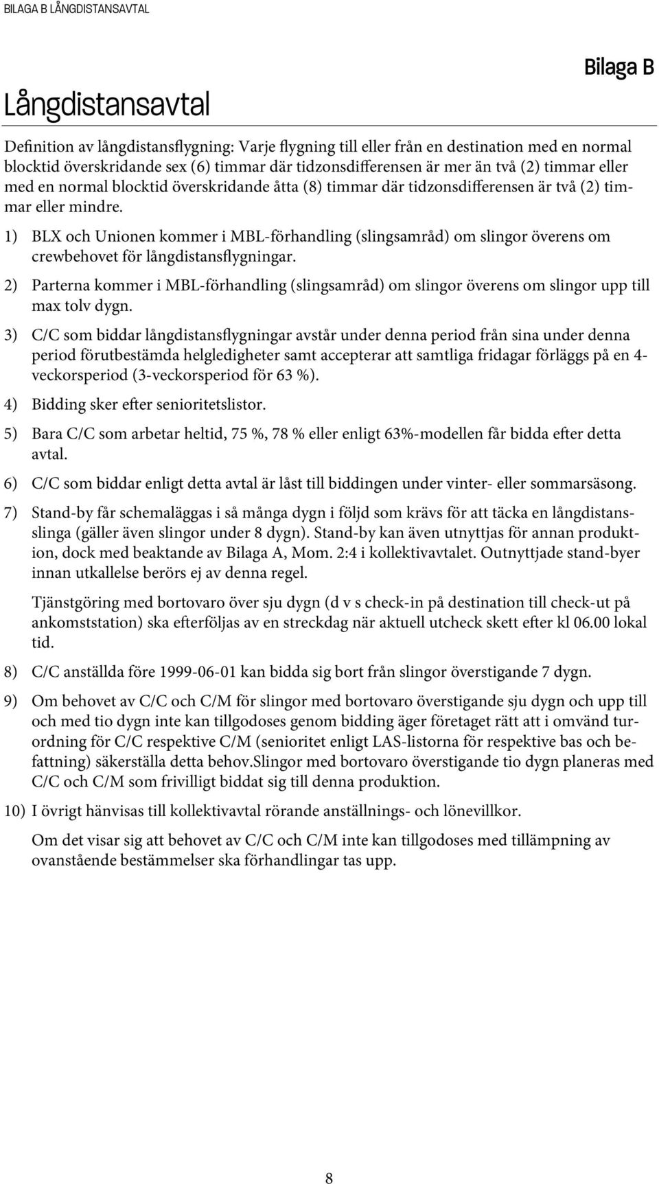 1) BLX och Unionen kommer i MBL-förhandling (slingsamråd) om slingor överens om crewbehovet för långdistansflygningar.