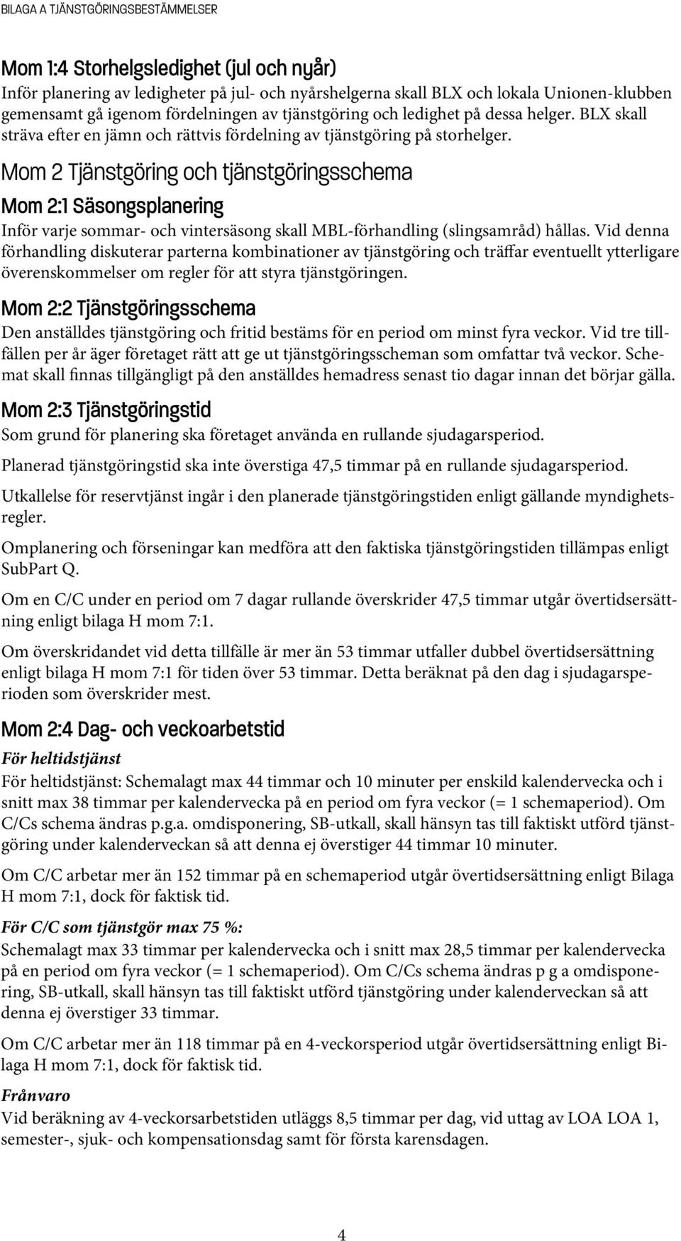 Mom 2 Tjänstgöring och tjänstgöringsschema Mom 2:1 Säsongsplanering Inför varje sommar- och vintersäsong skall MBL-förhandling (slingsamråd) hållas.