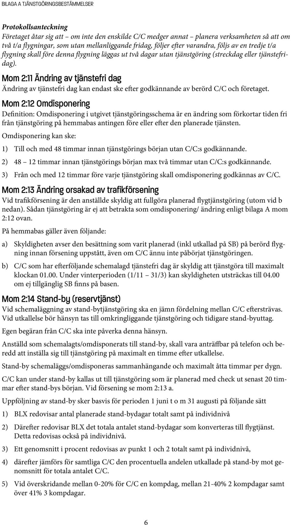 Mom 2:11 Ändring av tjänstefri dag Ändring av tjänstefri dag kan endast ske e er godkännande av berörd C/C och företaget.