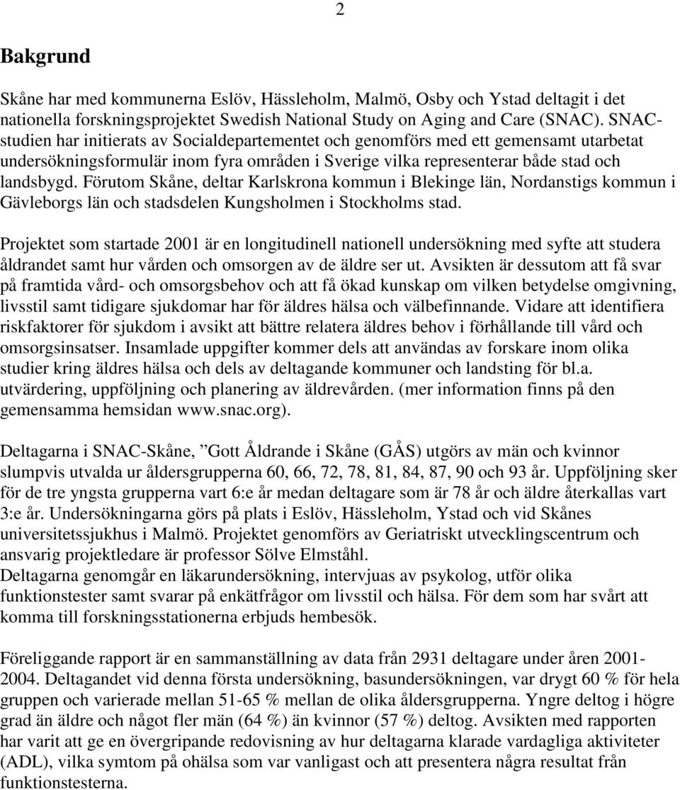 Förutom Skåne, deltar Karlskrona kommun i Blekinge län, Nordanstigs kommun i Gävleborgs län och stadsdelen Kungsholmen i Stockholms stad.