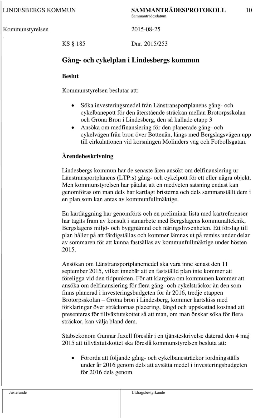 Brotorpsskolan och Gröna Bron i Lindesberg, den så kallade etapp 3 Ansöka om medfinansiering för den planerade gång- och cykelvägen från bron över Bottenån, längs med Bergslagsvägen upp till