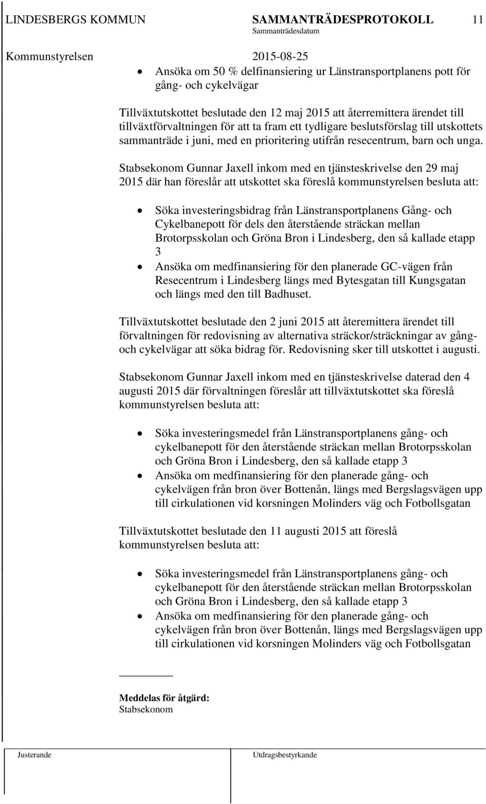 Stabsekonom Gunnar Jaxell inkom med en tjänsteskrivelse den 29 maj 2015 där han föreslår att utskottet ska föreslå kommunstyrelsen besluta att: Söka investeringsbidrag från Länstransportplanens Gång-