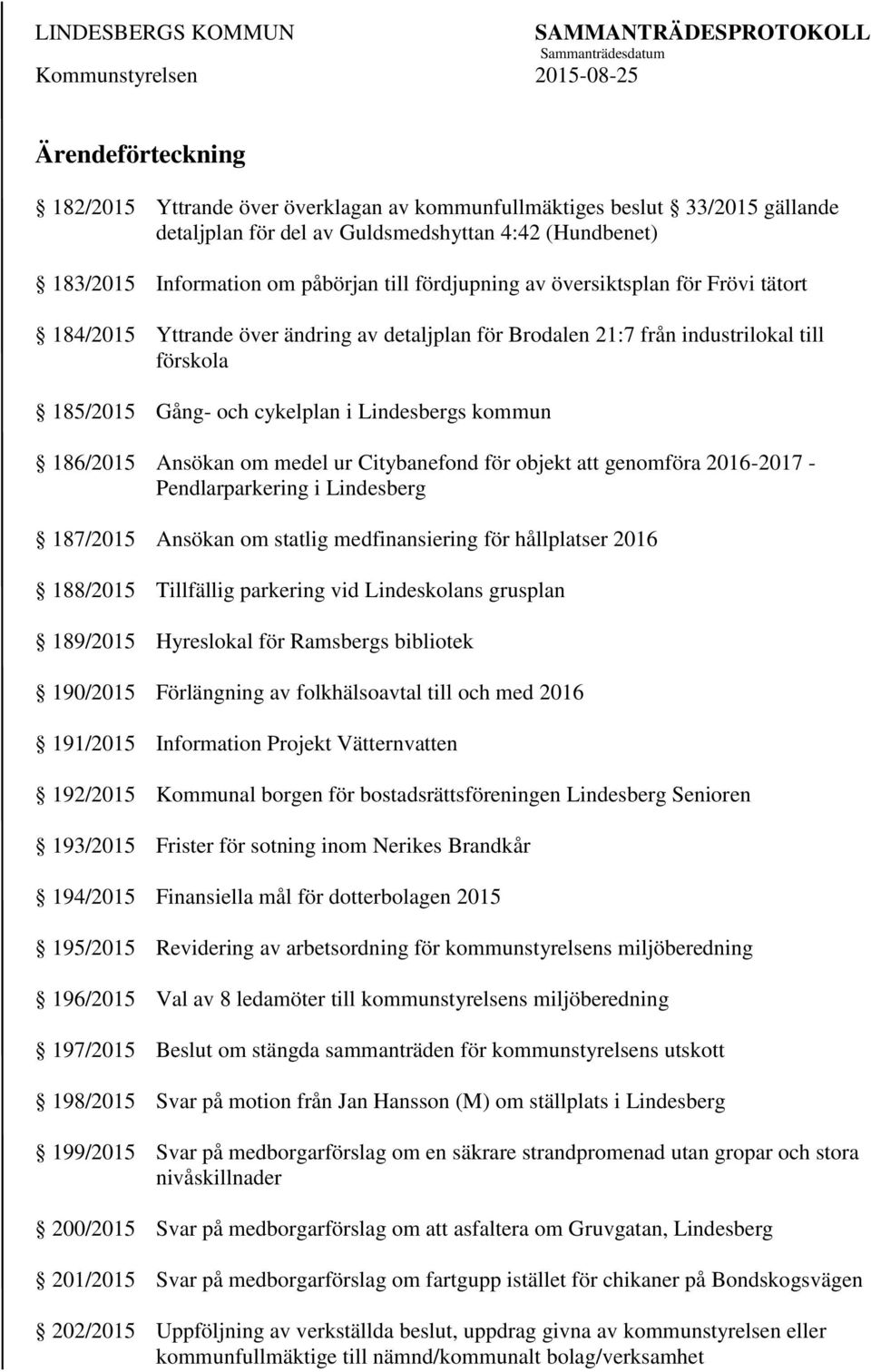 186/2015 Ansökan om medel ur Citybanefond för objekt att genomföra 2016-2017 - Pendlarparkering i Lindesberg 187/2015 Ansökan om statlig medfinansiering för hållplatser 2016 188/2015 Tillfällig