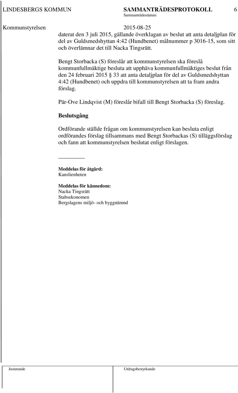 Guldsmedshyttan 4:42 (Hundbenet) och uppdra till kommunstyrelsen att ta fram andra förslag. Pär-Ove Lindqvist (M) föreslår bifall till Bengt Storbacka (S) föreslag.