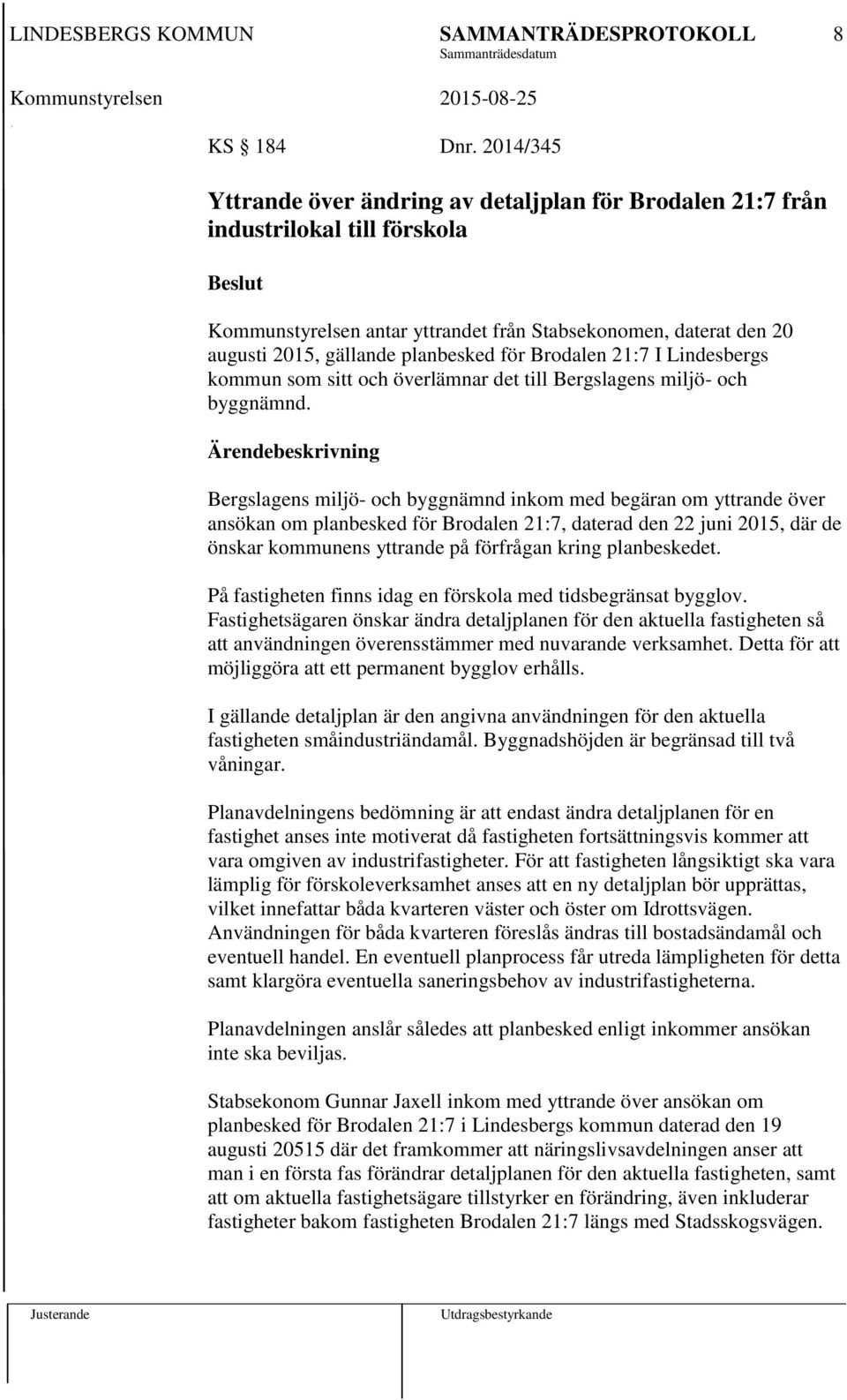 för Brodalen 21:7 I Lindesbergs kommun som sitt och överlämnar det till Bergslagens miljö- och byggnämnd.