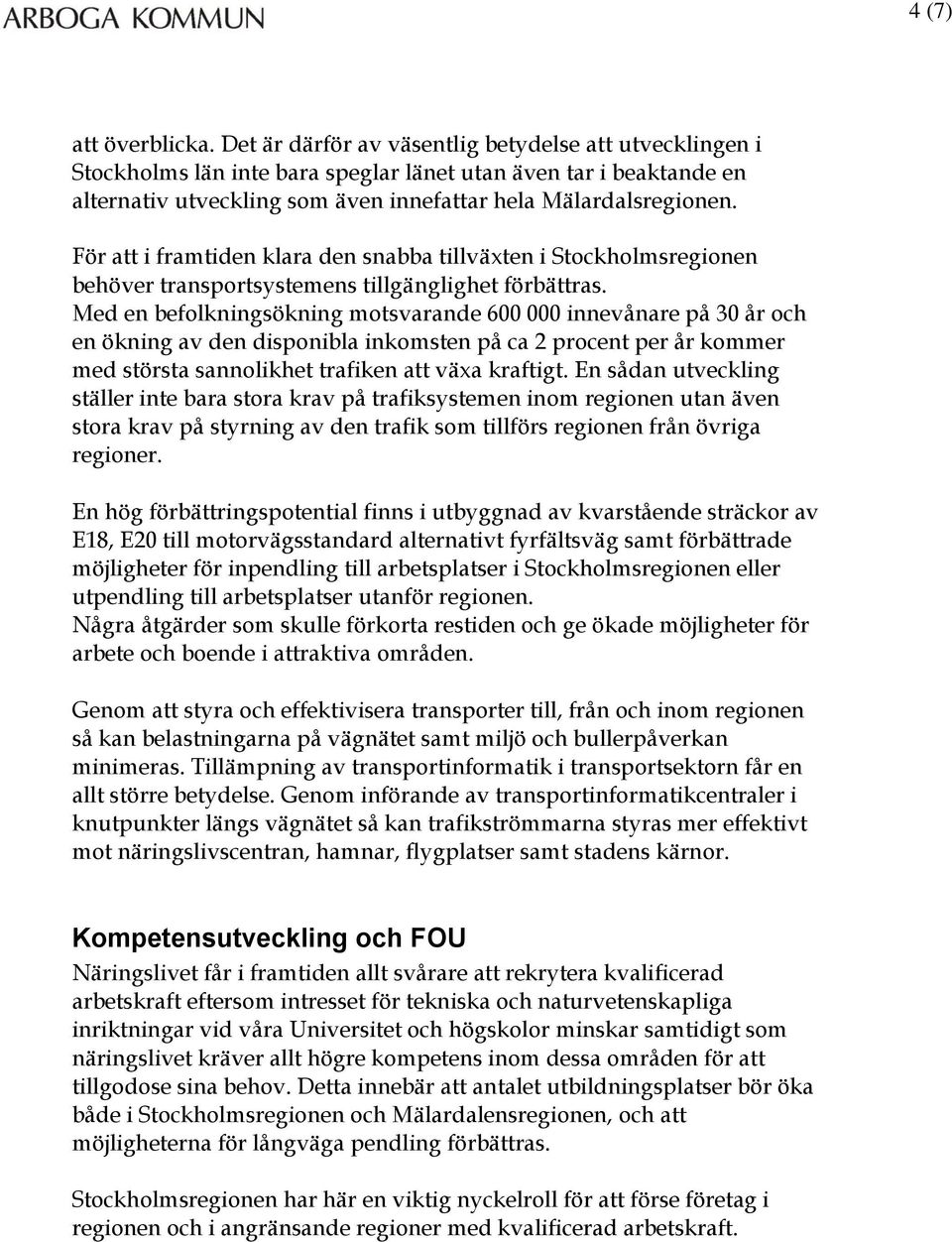 För att i framtiden klara den snabba tillväxten i Stockholmsregionen behöver transportsystemens tillgänglighet förbättras.