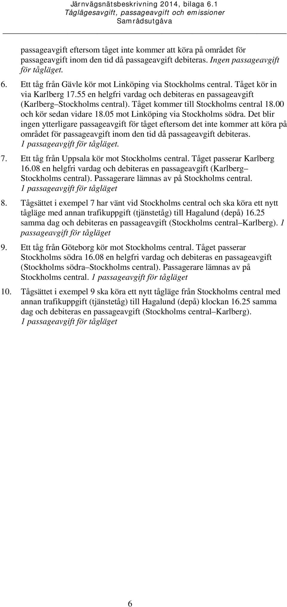 Tåget kommer till Stockholms central 18.00 och kör sedan vidare 18.05 mot Linköping via Stockholms södra.