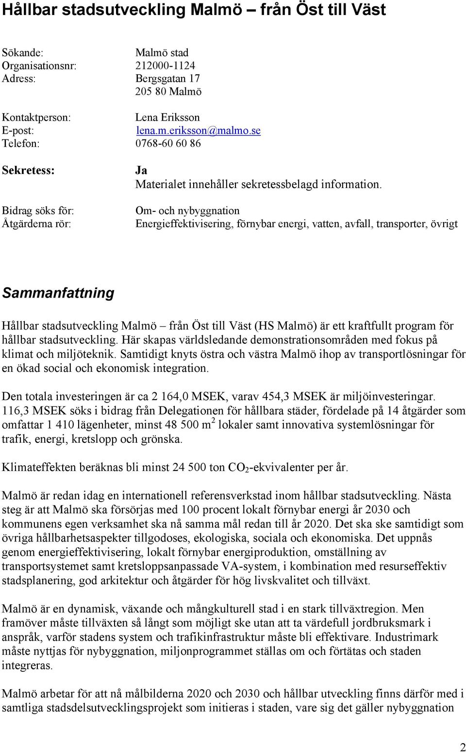 Om- och nybyggnation Energieffektivisering, förnybar energi, vatten, avfall, transporter, övrigt Sammanfattning Hållbar stadsutveckling Malmö från Öst till Väst (HS Malmö) är ett kraftfullt program