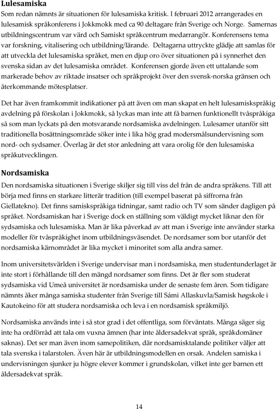 Deltagarna uttryckte glädje att samlas för att utveckla det lulesamiska språket, men en djup oro över situationen på i synnerhet den svenska sidan av det lulesamiska området.