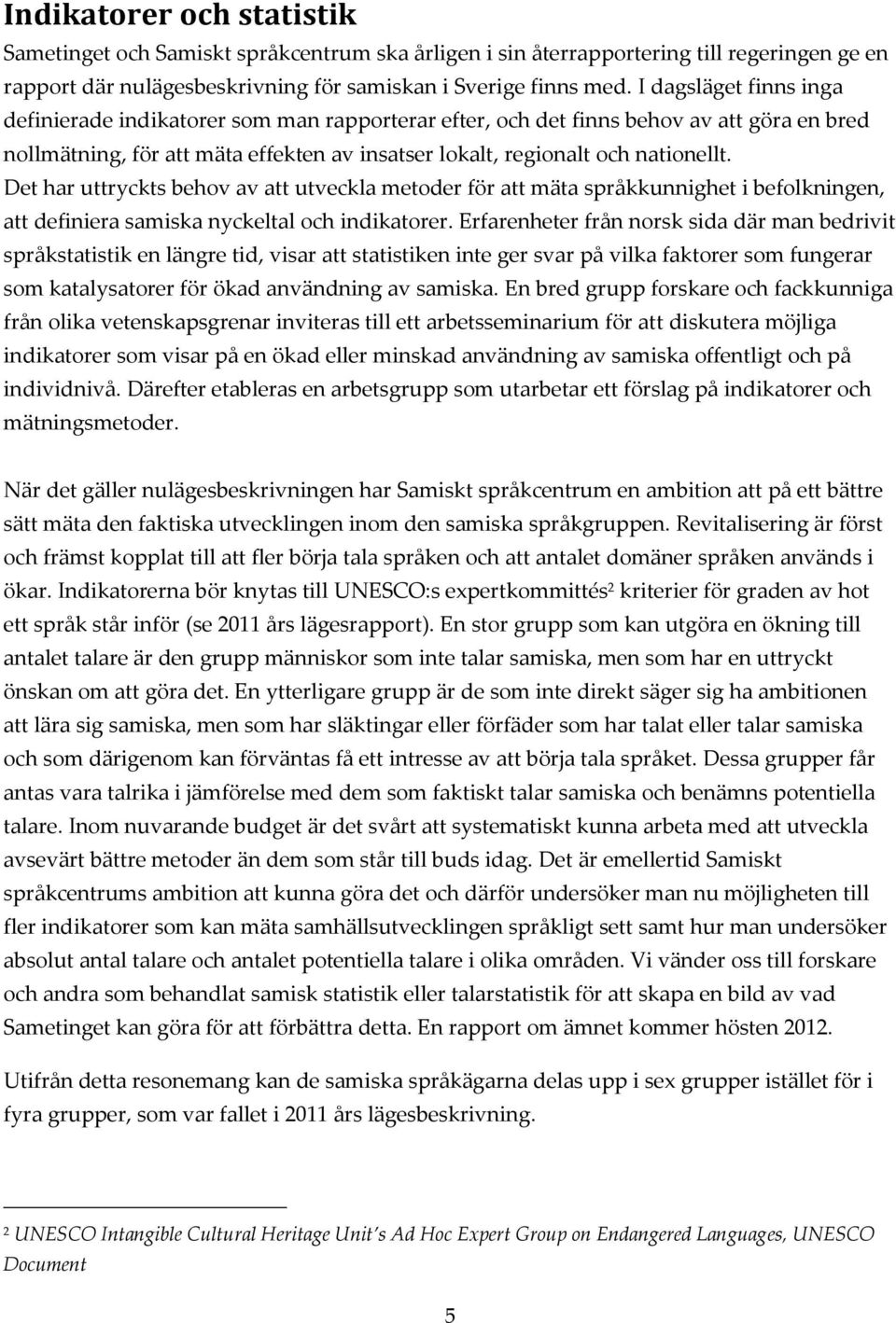 Det har uttryckts behov av att utveckla metoder för att mäta språkkunnighet i befolkningen, att definiera samiska nyckeltal och indikatorer.