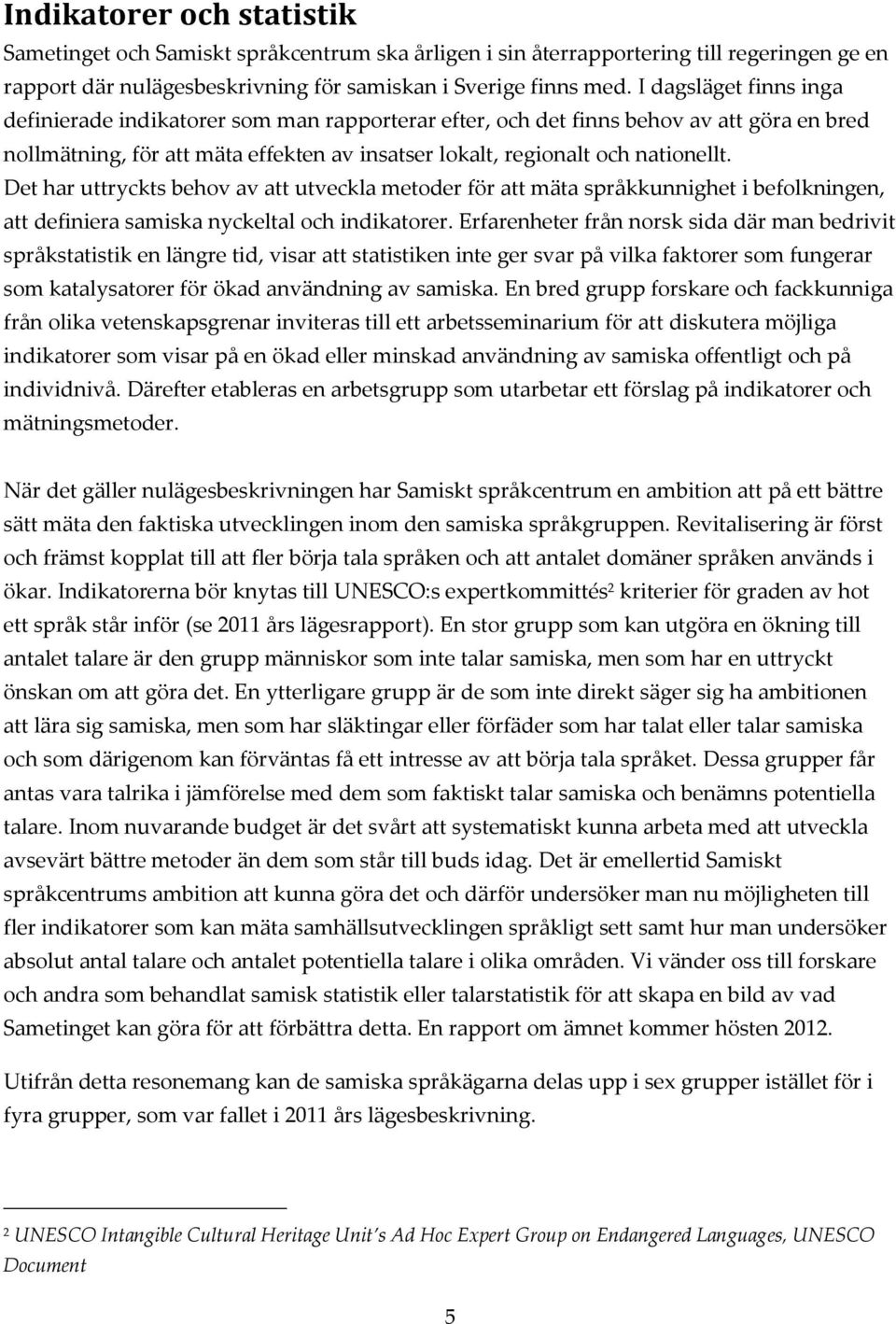 Det har uttryckts behov av att utveckla metoder för att mäta språkkunnighet i befolkningen, att definiera samiska nyckeltal och indikatorer.