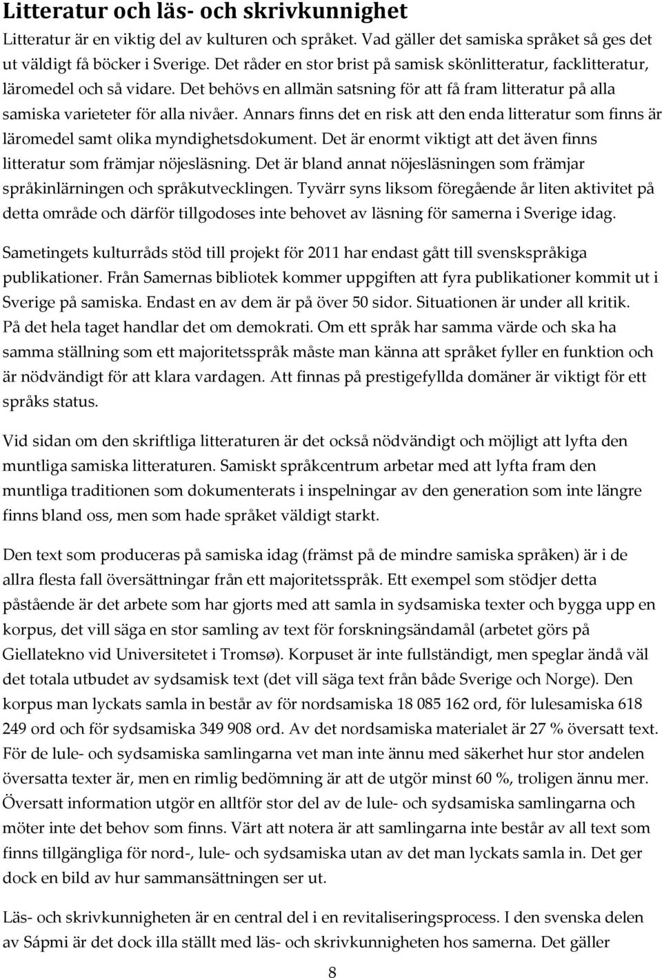 Annars finns det en risk att den enda litteratur som finns är läromedel samt olika myndighetsdokument. Det är enormt viktigt att det även finns litteratur som främjar nöjesläsning.