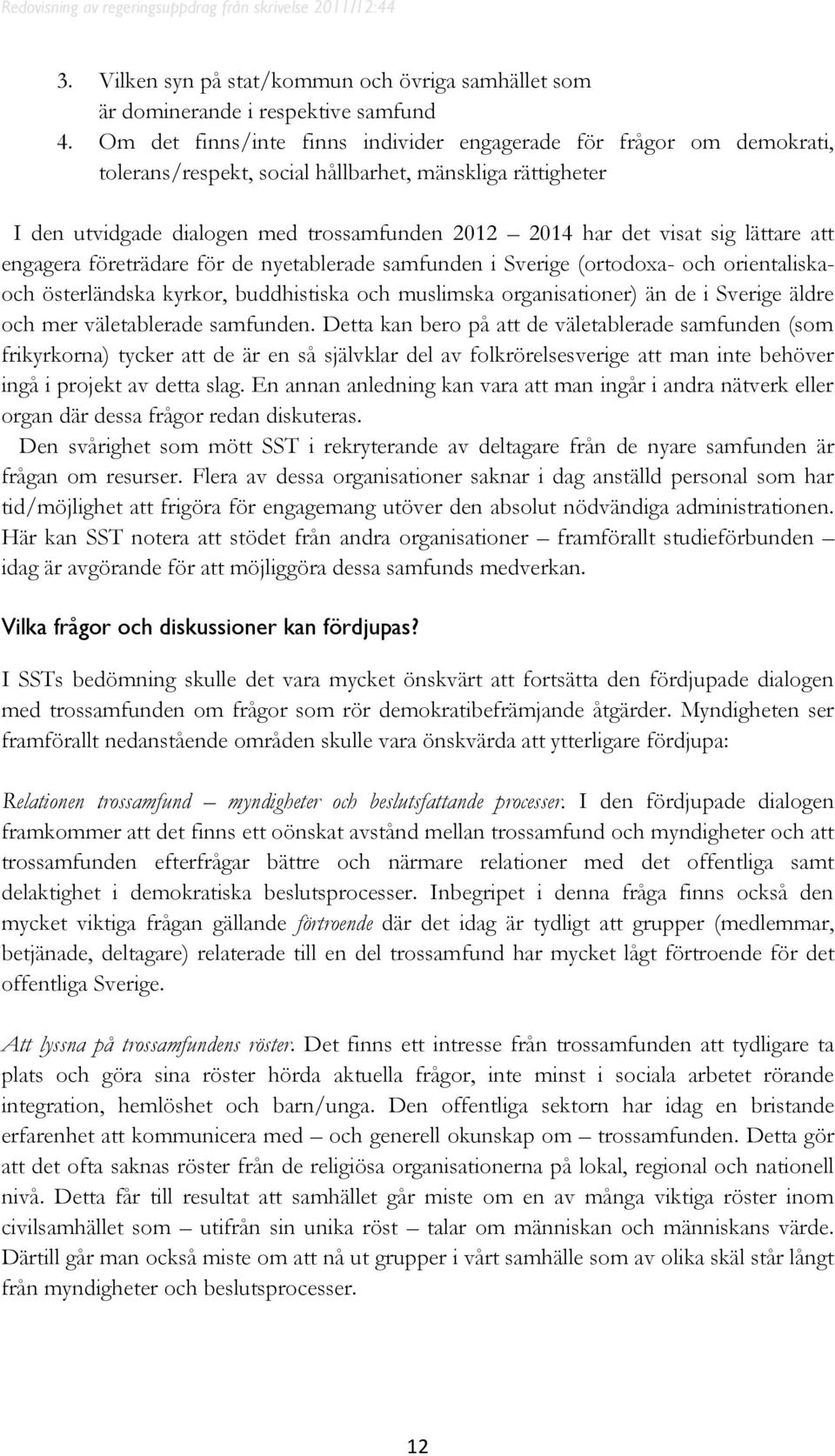 lättare att engagera företrädare för de nyetablerade samfunden i Sverige (ortodoxa- och orientaliskaoch österländska kyrkor, buddhistiska och muslimska organisationer) än de i Sverige äldre och mer