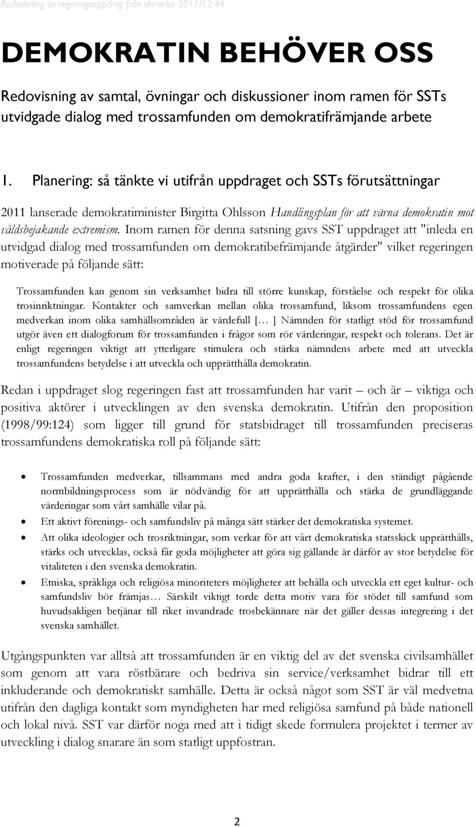 Inom ramen för denna satsning gavs SST uppdraget att "inleda en utvidgad dialog med trossamfunden om demokratibefrämjande åtgärder" vilket regeringen motiverade på följande sätt: Trossamfunden kan