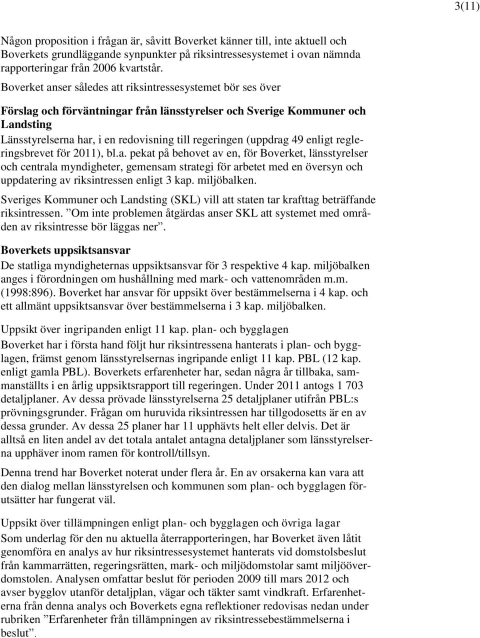 (uppdrag 49 enligt regleringsbrevet för 2011), bl.a. pekat på behovet av en, för Boverket, länsstyrelser och centrala myndigheter, gemensam strategi för arbetet med en översyn och uppdatering av riksintressen enligt 3 kap.