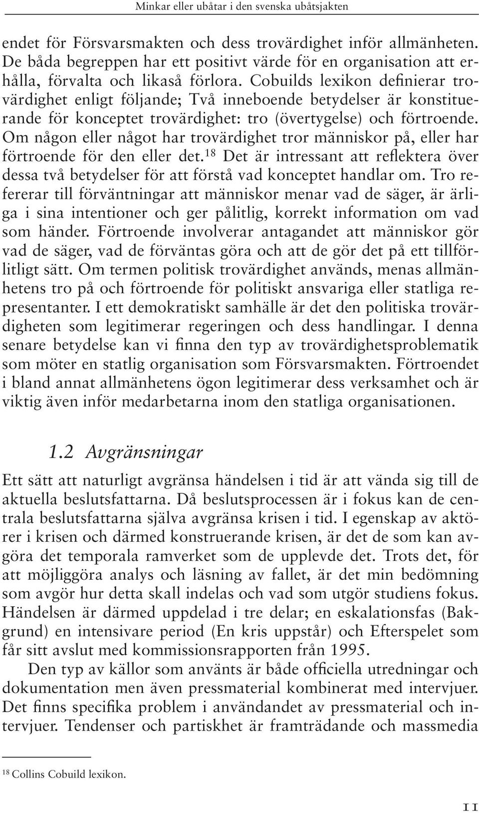 Om någon eller något har trovärdighet tror människor på, eller har förtroende för den eller det. 18 Det är intressant att reflektera över dessa två betydelser för att förstå vad konceptet handlar om.