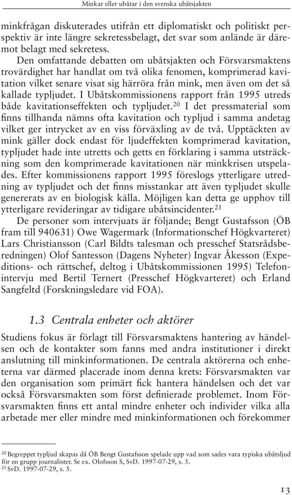 typljudet. I Ubåtskommissionens rapport från 1995 utreds både kavitationseffekten och typljudet.