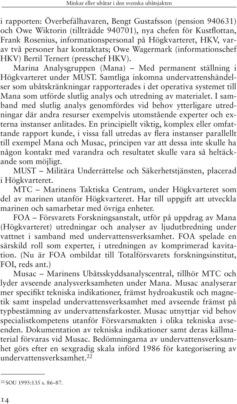 Samtliga inkomna undervattenshändelser som ubåtskränkningar rapporterades i det operativa systemet till Mana som utförde slutlig analys och utredning av materialet.