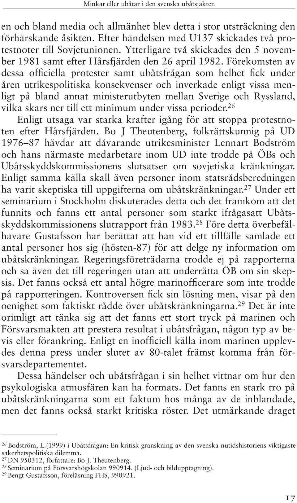 Förekomsten av dessa officiella protester samt ubåtsfrågan som helhet fick under åren utrikespolitiska konsekvenser och inverkade enligt vissa menligt på bland annat ministerutbyten mellan Sverige